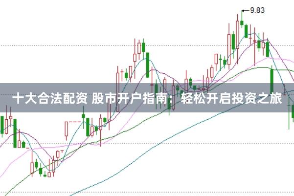 十大合法配资 股市开户指南：轻松开启投资之旅