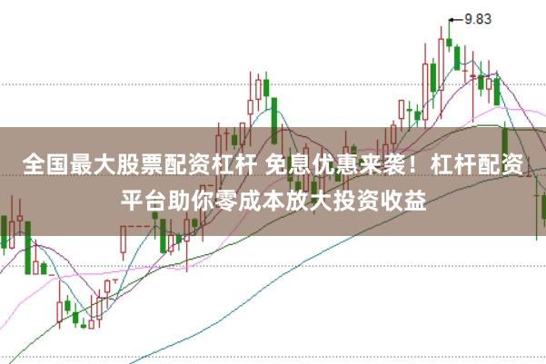 全国最大股票配资杠杆 免息优惠来袭！杠杆配资平台助你零成本放大投资收益