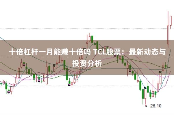 十倍杠杆一月能赚十倍吗 TCL股票：最新动态与投资分析