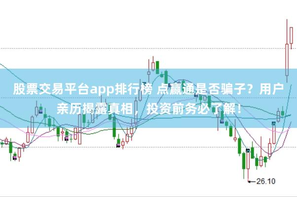 股票交易平台app排行榜 点嬴通是否骗子？用户亲历揭露真相，投资前务必了解！