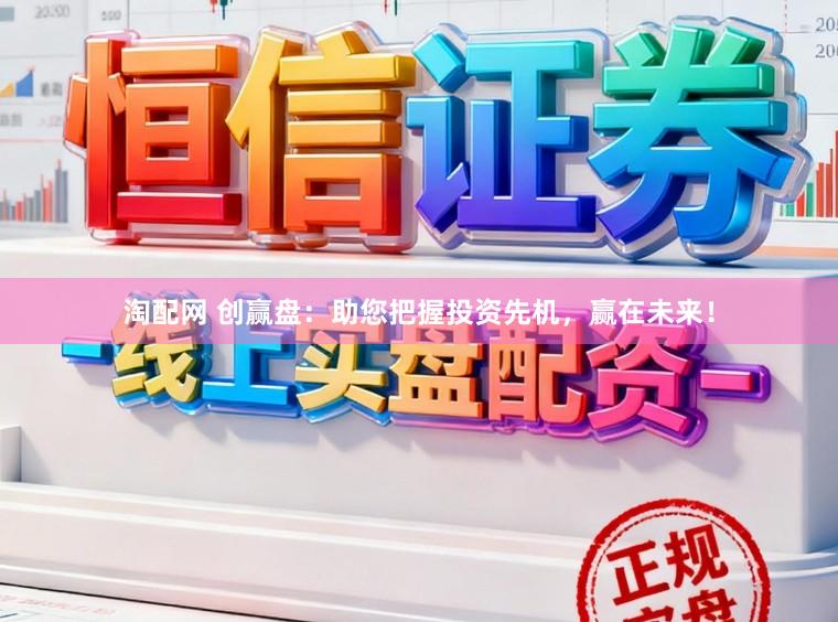 淘配网 创赢盘:助您把握投资先机,赢在未来!