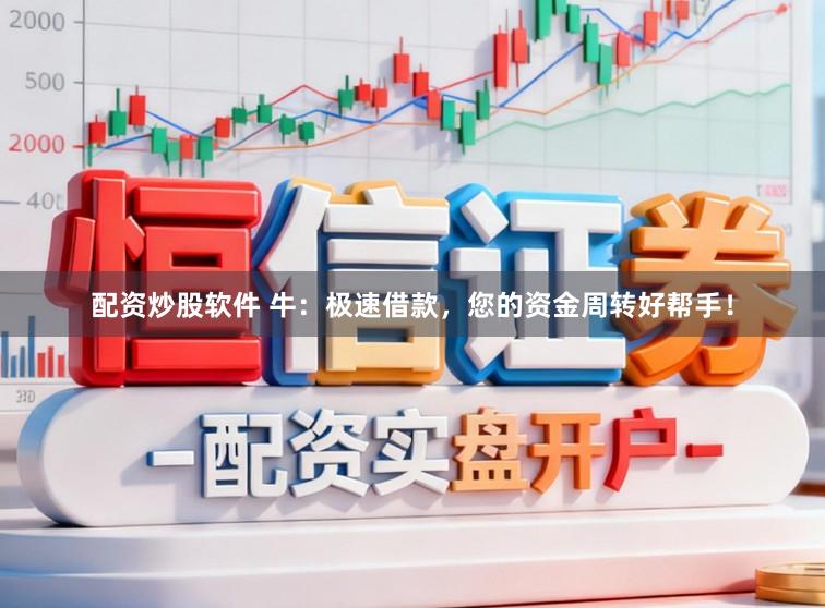 配资炒股软件 牛：极速借款，您的资金周转好帮手！