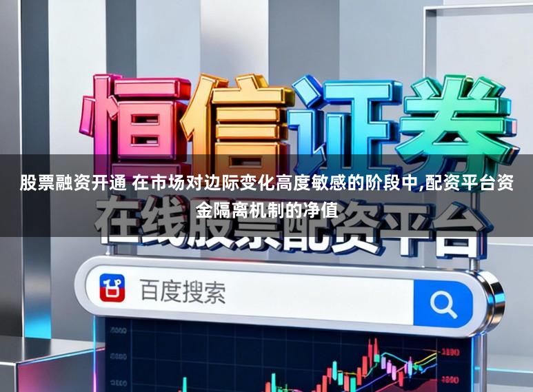 股票融资开通 在市场对边际变化高度敏感的阶段中，配资平台资金隔离机制的净值