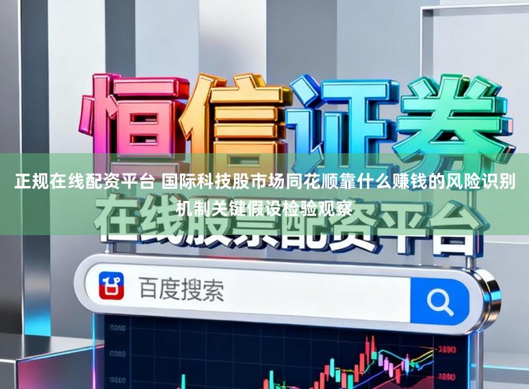 正规在线配资平台 国际科技股市场同花顺靠什么赚钱的风险识别机制关键假设检验观察