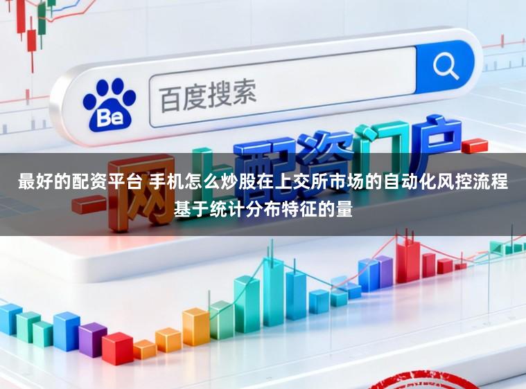 最好的配资平台 手机怎么炒股在上交所市场的自动化风控流程基于统计分布特征的量