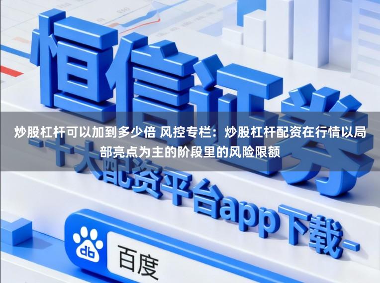 炒股杠杆可以加到多少倍 风控专栏：炒股杠杆配资在行情以局部亮点为主的阶段里的风险限额