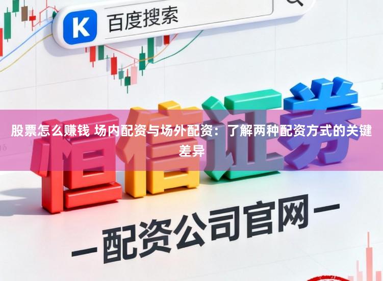 股票怎么赚钱 场内配资与场外配资：了解两种配资方式的关键差异