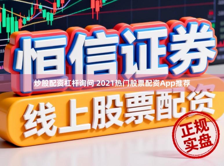 炒股配资杠杆询问 2021热门股票配资App推荐