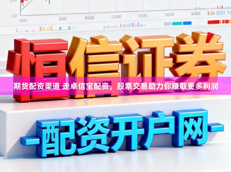 期货配资渠道 走卓信宝配资，股票交易助力你赚取更多利润