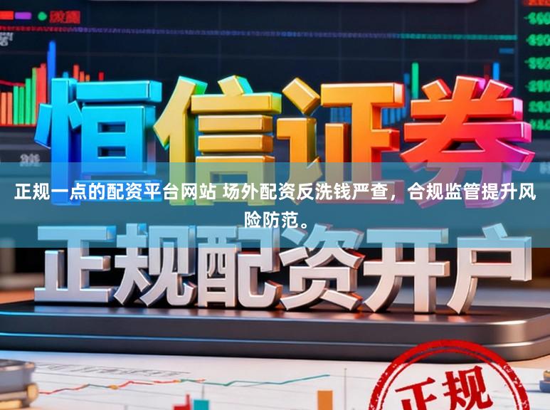 正规一点的配资平台网站 场外配资反洗钱严查，合规监管提升风险防范。