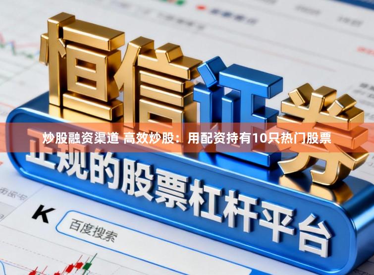 炒股融资渠道 高效炒股：用配资持有10只热门股票
