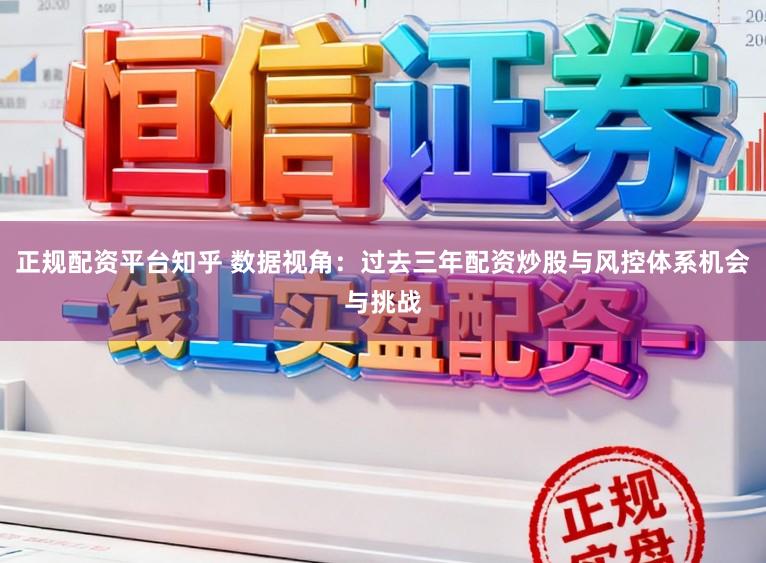 正规配资平台知乎 数据视角：过去三年配资炒股与风控体系机会与挑战