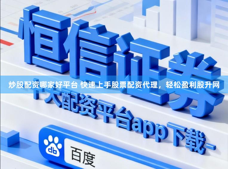 炒股配资哪家好平台 快速上手股票配资代理，轻松盈利股升网