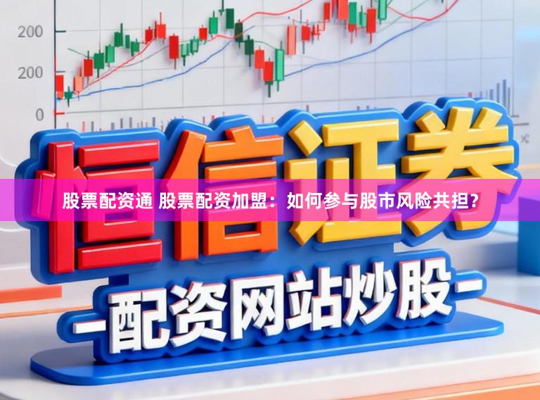 股票配资通 股票配资加盟：如何参与股市风险共担？