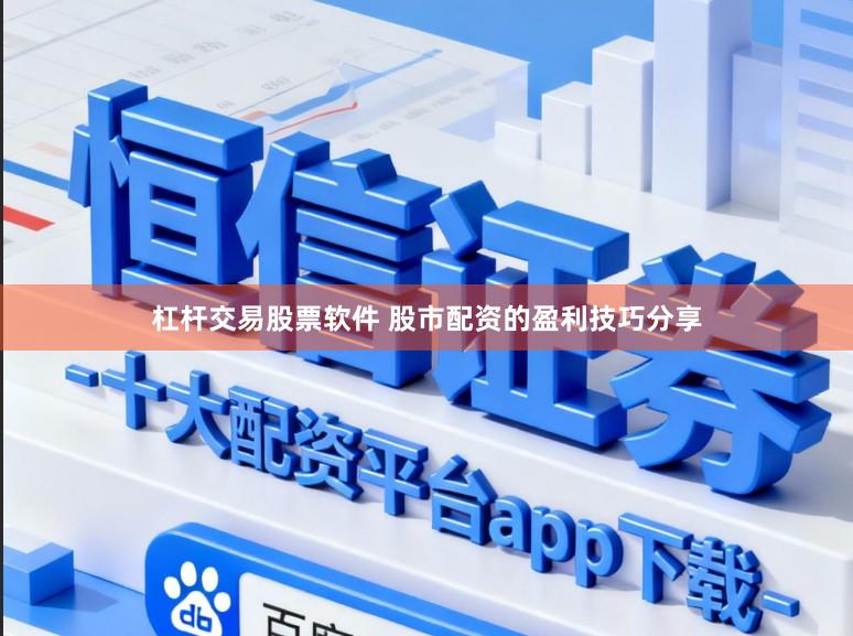 杠杆交易股票软件 股市配资的盈利技巧分享