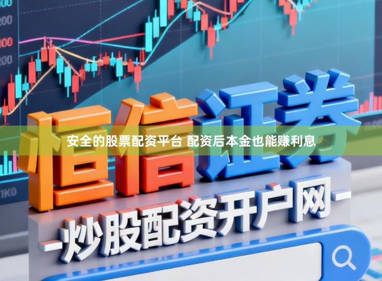 安全的股票配资平台 配资后本金也能赚利息