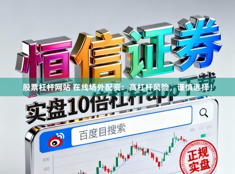 股票杠杆网站 在线场外配资:高杠杆风险,谨慎选择!